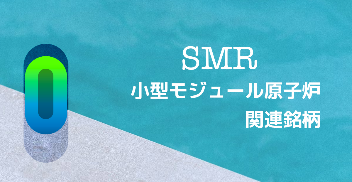 次世代クリーンエネルギー、小型モジュール原子炉（SMR） 関連銘柄（米国株・日本株）