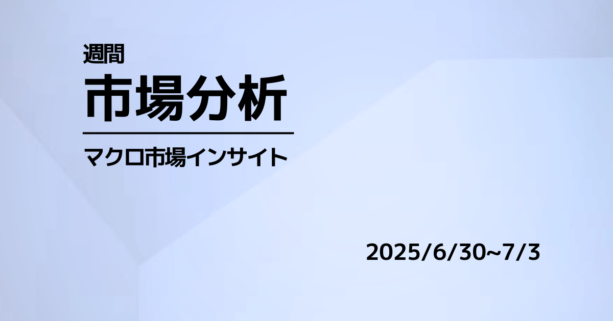 2025年6月30日 〜7月3日 週間市場インサイト｜米株最高値で続く選別リスクオン、ドル安一服と資源高が共存